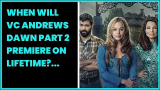 WHEN WILL VC ANDREWS DAWN PART 2 PREMIERE ON LIFETIME? HOW TO STREAM ONLINE