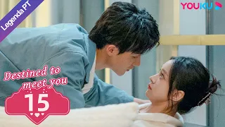 (Legenda PT-BR) DESTINADO A CONHECÊ-LO EP15 | Lu Yanqi/Yang Ze | ROMANCE | YOUKU