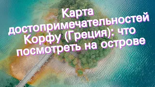 Карта достопримечательностей Корфу (Греция): что посмотреть на острове