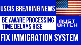 Processing Time Delays Rise|| USCIS Breaking News | Fix Immigration System