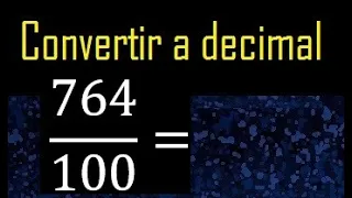 Convertir 764/100 a decimal , transformar fraccion a decimales