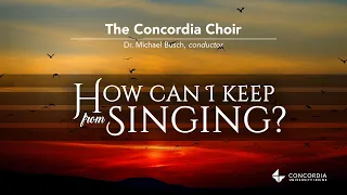Concordia Choir Presents "How Can I Keep from Singing?" Concert Spring 2021
