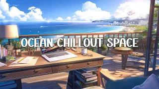 Ocean Chillout Space ~ Lofi Hiphop to Keep Your Mind Free and Study/Work Effectively 🌴Lofi Daily