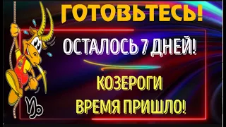 ♑КОЗЕРОГИ ВРЕМЯ ПРИШЛО! ОСТАЛОСЬ 7 ДНЕЙ!