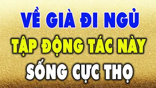 Tuổi Già Tối Đi Ngủ Cứ Tập ĐỘNG TÁC NÀY 5 Phút, Ngủ Ngon Tới Sáng, SỐNG RẤT THỌ - Qùa Tặng Cuộc Sống