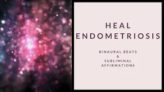 HEAL ENDOMETRIOSIS | Binaural Beats | Positive Subliminal Affirmations