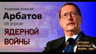 Академик Алексей Арбатов в январе 2021 года об угрозе ядерной войны.