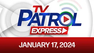 TV Patrol Express: January 17, 2024