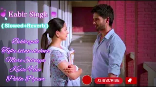 Kabir Singh (Slowed And Reverb) Songs - Non-stop Juke🔥Box | lofistyle