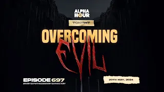 ALPHA HOUR EPISODE 697 | OVERCOMING EVIL || 29TH MAY,2024