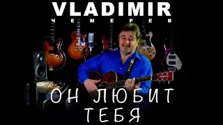 ВЛАДИМИР ЧЕМЕРЕВ - ОН ЛЮБИТ ТЕБЯ