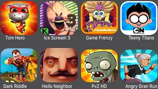 Tom Hero,Ice Scream 3,Game Frenzy,Teeny Titans,Dark Riddle,Hello Neighbor,PvZ HD,Angry Gran Run