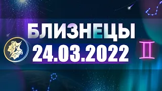 Гороскоп на 24.03.2022 БЛИЗНЕЦЫ