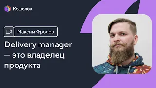 Delivery Manager — это владелец продукта. Максим Фролов, Тинькофф Касса.