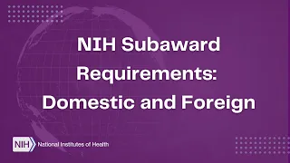 NIH Subaward Requirements: Domestic and Foreign