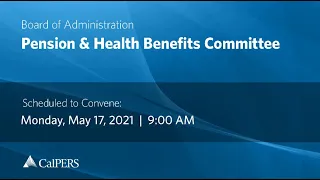 CalPERS Board Meeting | Monday, May 17, 2021