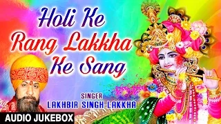 HOLI SPECIAL 2017 I Holi Ke Rang Lakkha Ke Sang I LAKHBIR SINGH LAKKHA I Full Audio Songs Juke Box