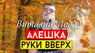 Руки вверх - Алешка (cover Виталий Лобач)