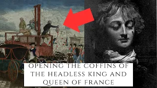 Opening The Coffins Of The Headless King And Queen Of France