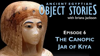 Object Stories - Episode 6: The Canopic Jar of Kiya - Egyptian Object Stories