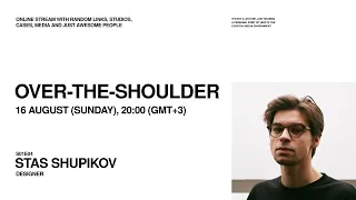 OVER-THE-SHOULDER, S01E04: STAS SHUPIKOV