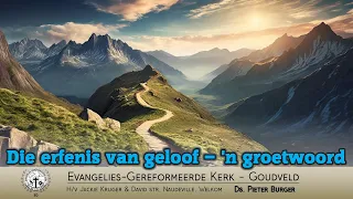 Die erfenis van geloof - 'n groetwoord 👋 – Ds. Pieter Burger - EG Kerk Goudveld