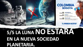 LA LUNA NO ESTARÁ EN LA NUEVA SOCIEDAD PLANETARIA_BOGOTÁ-CONFERENCIA_5/5  -21 OCTUBRE 2023