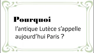 Pourquoi l'antique Lutèce s'appelle aujourd'hui Paris ?