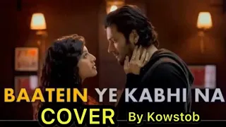 Baatein Ye Kabhi Naa cover By Kowstob Gogoi || Khamoshiyan || Arjit Singh ||