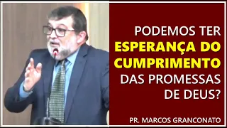 Podemos ter esperança do cumprimento das promessas de Deus? - Pr. Marcos Granconato