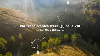 FLUX / Via Transilvanica trece (și) pe la VIA / Alin și Tibi Ușeriu