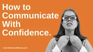 How to Communicate With Greater Clarity, Confidence and Credibility