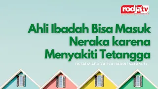 Ahli Ibadah Bisa Masuk Neraka karena Menyakiti Tetangga l Ustadz Abu Yahya Badru Salam, Lc.