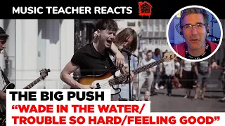 Music Teacher REACTS TO The Big Push "Wade In The Water/Trouble So Hard/Feeling Good" | #109