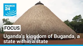 Uganda's traditional kingdom of Buganda, a state within a state • FRANCE 24 English