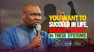 YOU WANT TO SUCCEED IN LIFE, YOU MUST ENGAGE YOURSELF IN THIS SYSTEM.  - APOSTLE JOSHUA SELMAN