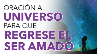 Oración AL UNIVERSO para que REGRESE EL SER AMADO 💑 ✨ ¡Haz que regrese a ti!
