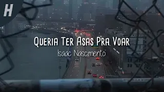 Queria Ter Asas Pra Voar - Isaac Nascimento (Letra)