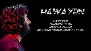 HAWAYEIN LYRICS SONG  | SHAH RUKH KHAN, ANUSHKA SHARMA | ARIJIT SINGH | PRITAM, IRSHAAD KAMIL