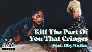 Ep 238 | Kill The Part Of You That Cringes ft. BbyMutha