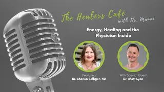 Energy and Healing: The Healers Café with Dr. Manon Bolliger, ND & guest Dr. Matthew Lyon