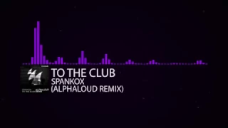 Spankox - To The Club (Alphaloud Remix)