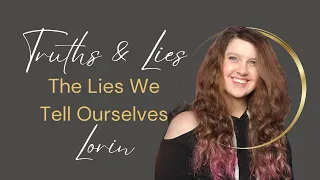 Truths and Lies: The Lies We Tell Ourselves - Part 2/3 - Lorin