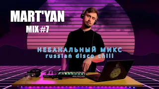 MART'YAN #7 | НЕБАНАЛЬНЫЙ MIX | RUSSIAN DISCO CHILL