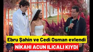 Ebru Şahin Cedi Osman düğünü olay oldu! Nikahı Acun Ilıcalı kıydı! Çok özel görüntüler!