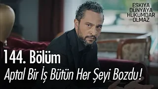 Aptal bir iş bütün her şeyi bozdu! - Eşkıya Dünyaya Hükümdar Olmaz 144. Bölüm