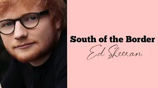 South of the Border Lyrics | Ed Sheeran ft. (feat. Camila Cabello & Cardi B)