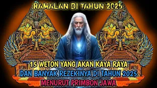 RAMALAN DI TAHUN 2025... 15 WETON INI YANG AKAN KAYA RAYA DAN BANYAK REZEKINYA DI TAHUN 2025