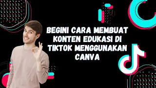 Cara Mudah Membuat Konten Edukasi di TikTok Menggunakan Canva for Education