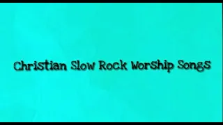 CHRISTIAN SLOW ROCK WORSHIP SONGS